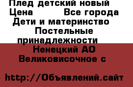 Плед детский новый  › Цена ­ 600 - Все города Дети и материнство » Постельные принадлежности   . Ненецкий АО,Великовисочное с.